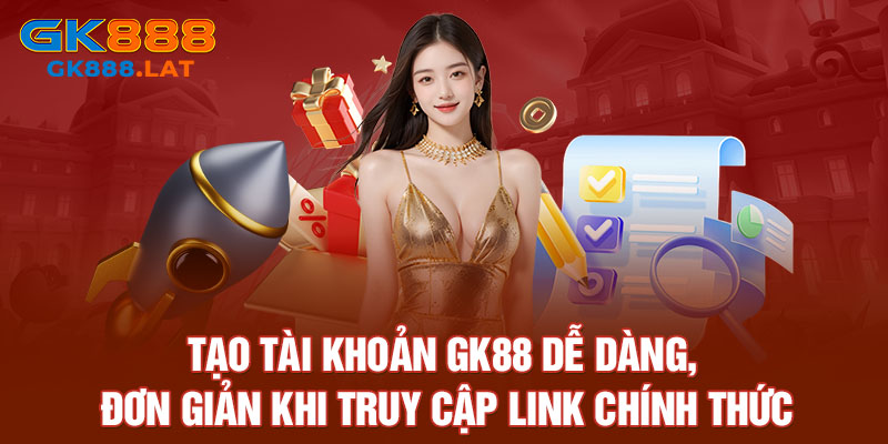 Tạo tài khoản GK88 dễ dàng, đơn giản khi truy cập link chính thức